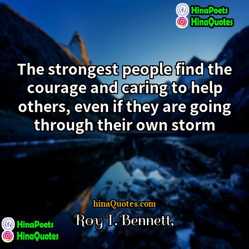 Roy T Bennett Quotes | The strongest people find the courage and